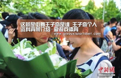 这就是街舞王子奇是谁 王子奇个人资料背景介绍-爱游戏体育(图2) 爱游戏赛事