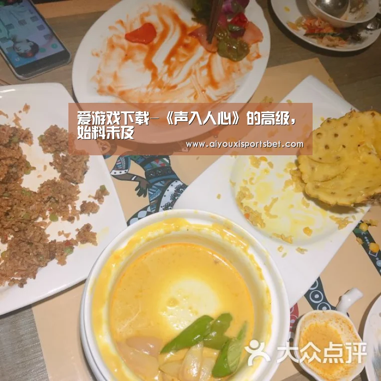 爱游戏下载-《声入人心》的高级,始料未及(图4) 爱游戏赛事