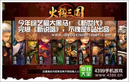 今年综艺最大黑马!《新世代》完爆《新说唱》,不愧是B站出品-爱游戏下载(图2) 爱游戏体育