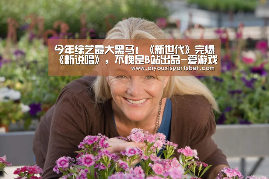 今年综艺最大黑马!《新世代》完爆《新说唱》,不愧是B站出品-爱游戏下载(图3) 爱游戏体育